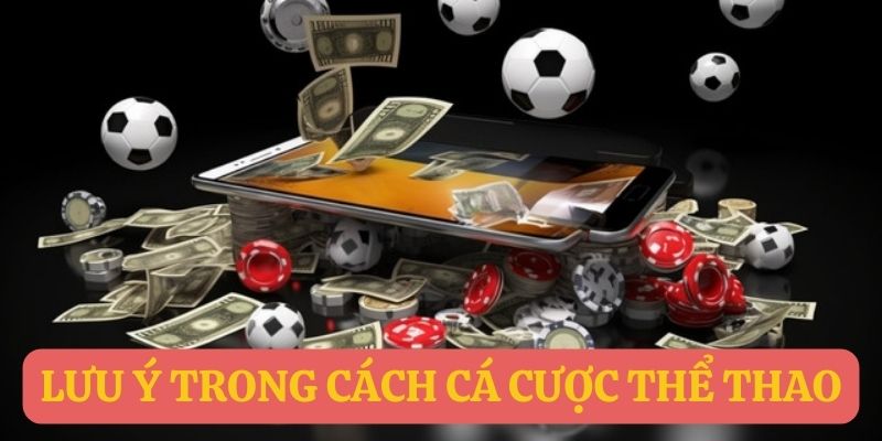 Lưu ý trong cách cá cược thể thao