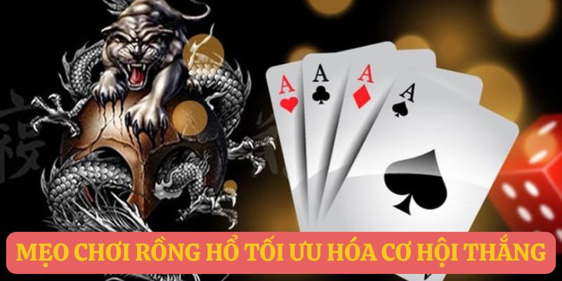 Mẹo chơi Rồng Hổ tối ưu hóa cơ hội thắng