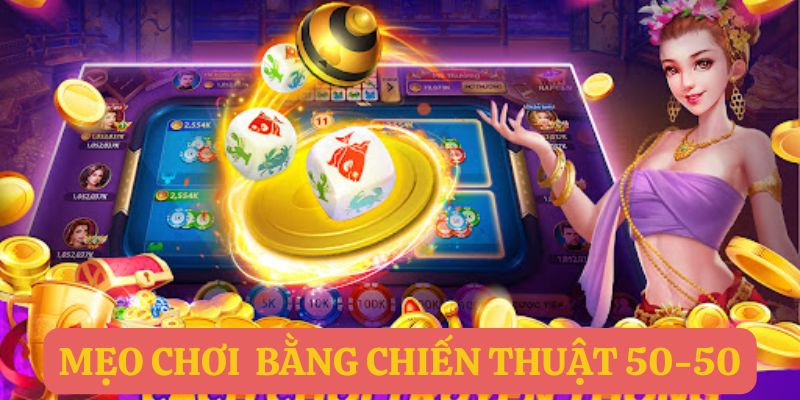 Mẹo chơi xóc đĩa bằng cách áp dụng chiến thuật 50-50